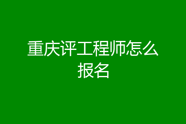 重庆评工程师怎么报名