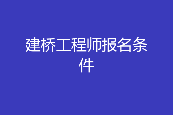 建桥工程师报名条件