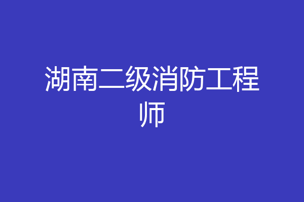 湖南二级消防工程师