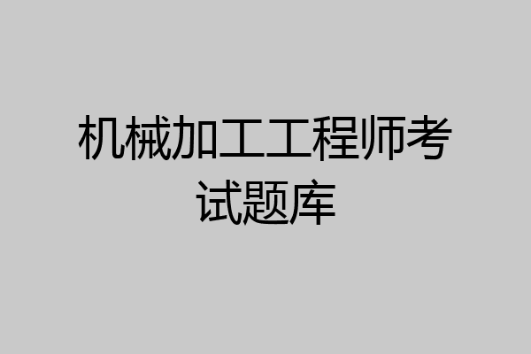机械加工工程师考试题库