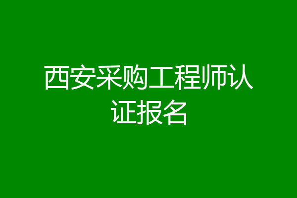 西安采购工程师认证报名