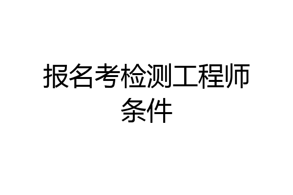 报名考检测工程师条件