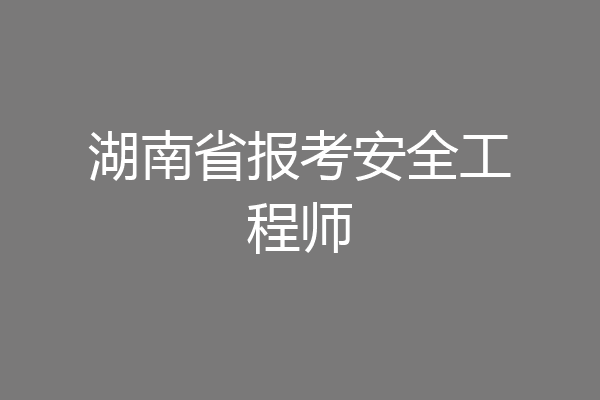 湖南省报考安全工程师