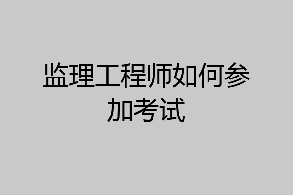 监理工程师如何参加考试