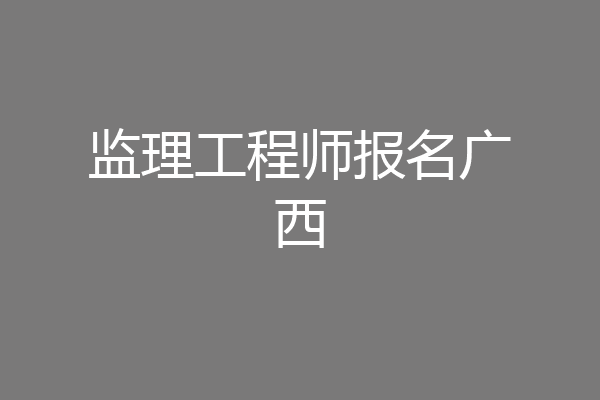监理工程师报名广西