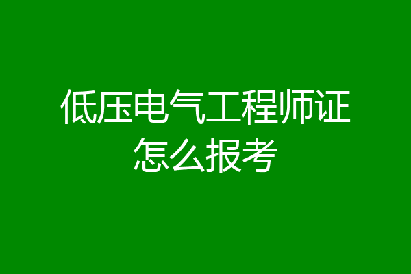 低压电气工程师证怎么报考