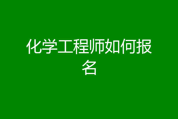 化学工程师如何报名