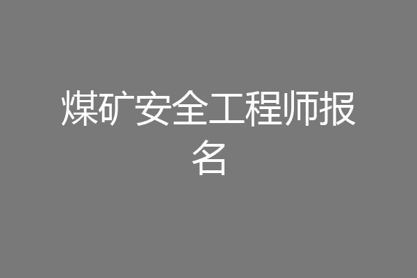煤矿安全工程师报名