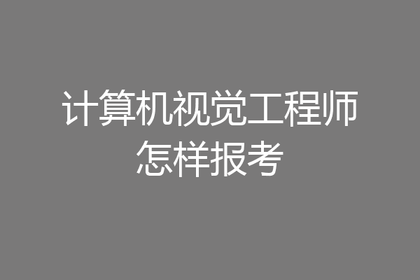 计算机视觉工程师怎样报考