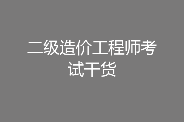 二级造价工程师考试干货
