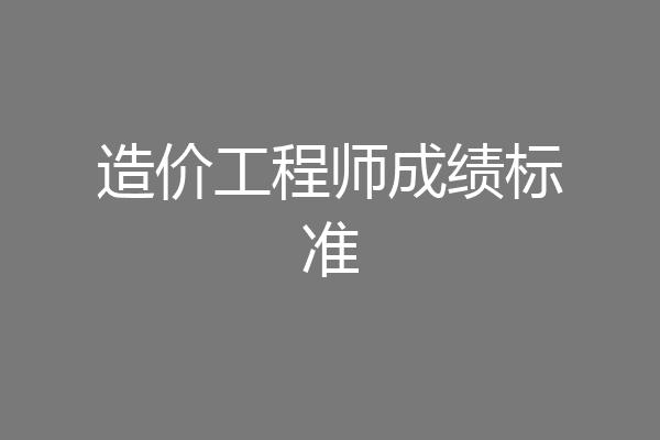 造价工程师成绩标准