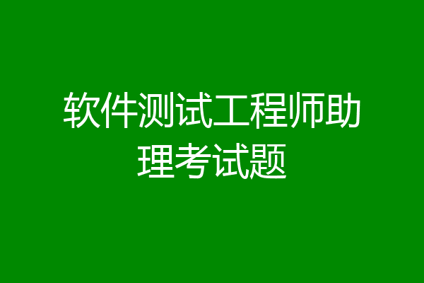 软件测试工程师助理考试题