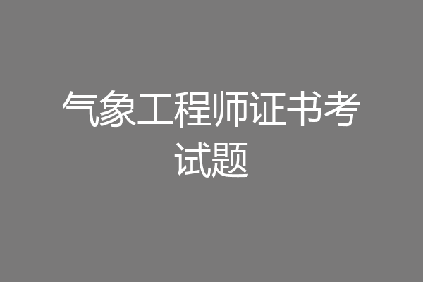 气象工程师证书考试题