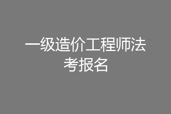 一级造价工程师法考报名