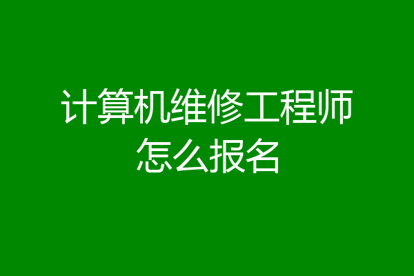 计算机维修工程师怎么报名