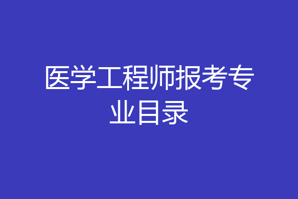 医学工程师报考专业目录