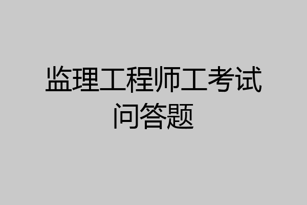 监理工程师工考试问答题