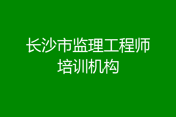 长沙市监理工程师培训机构