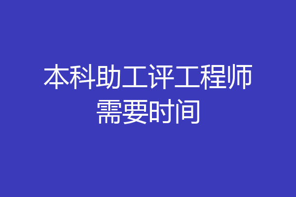 本科助工评工程师需要时间