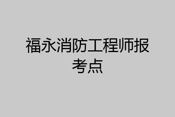 福永消防工程师报考点