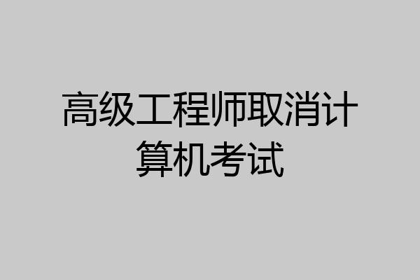 高级工程师取消计算机考试