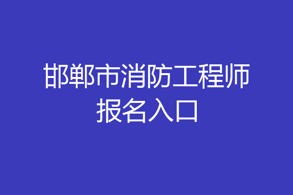 邯郸市消防工程师报名入口