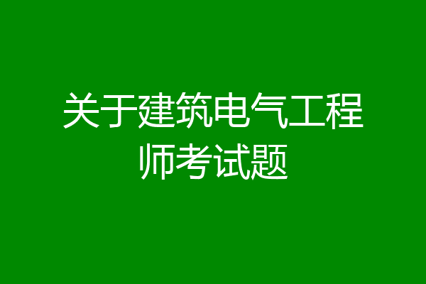 关于建筑电气工程师考试题