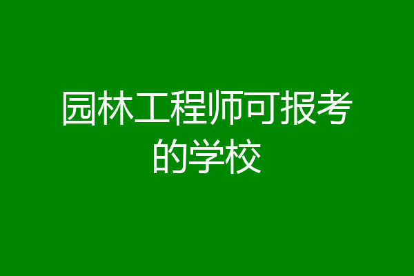 园林工程师可报考的学校