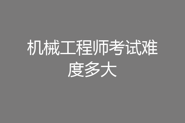 机械工程师考试难度多大