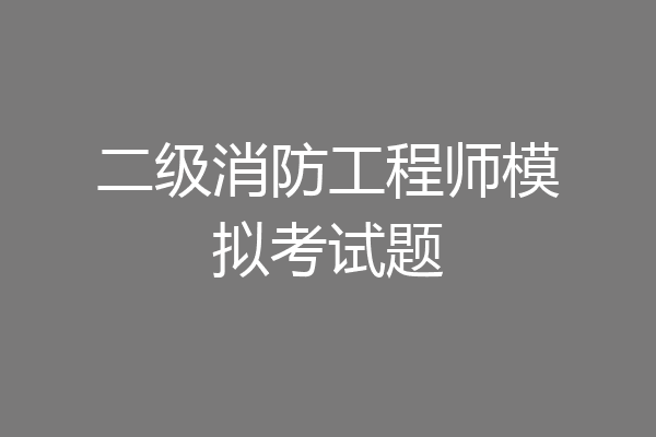 二级消防工程师模拟考试题