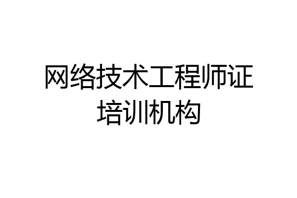 网络技术工程师证培训机构