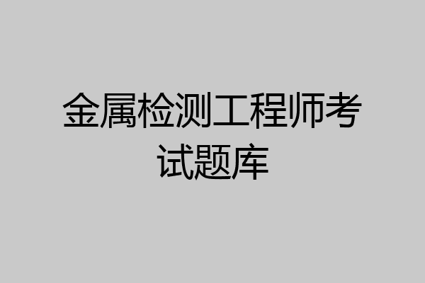 金属检测工程师考试题库