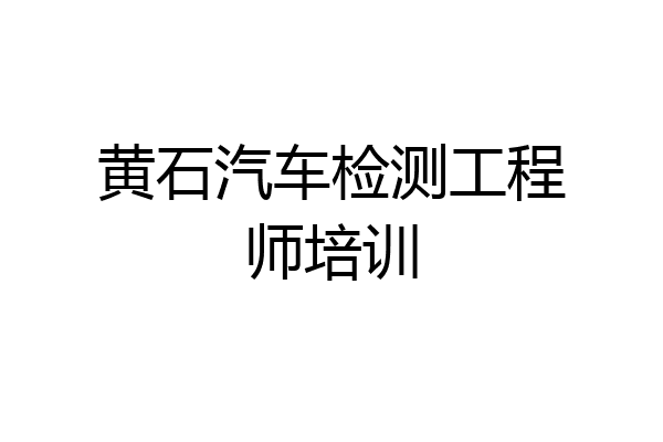 黄石汽车检测工程师培训