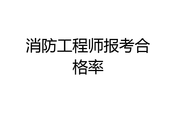 消防工程师报考合格率
