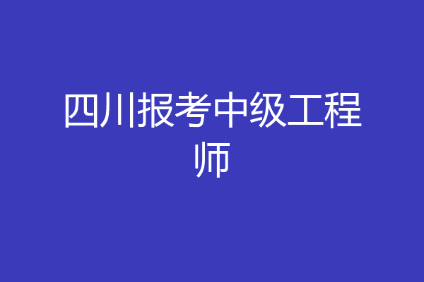 四川报考中级工程师