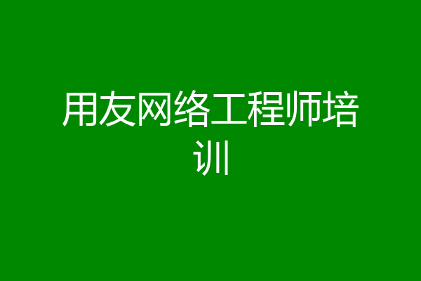 用友网络工程师培训