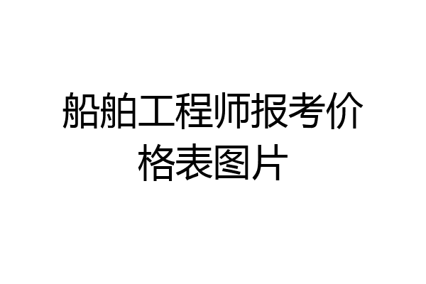 船舶工程师报考价格表图片