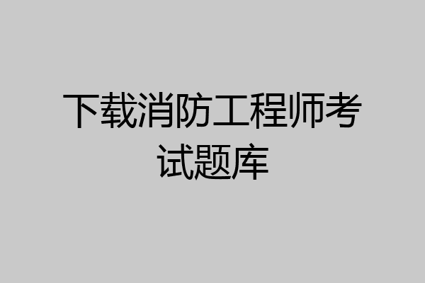 下载消防工程师考试题库