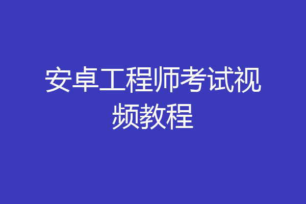 安卓工程师考试视频教程