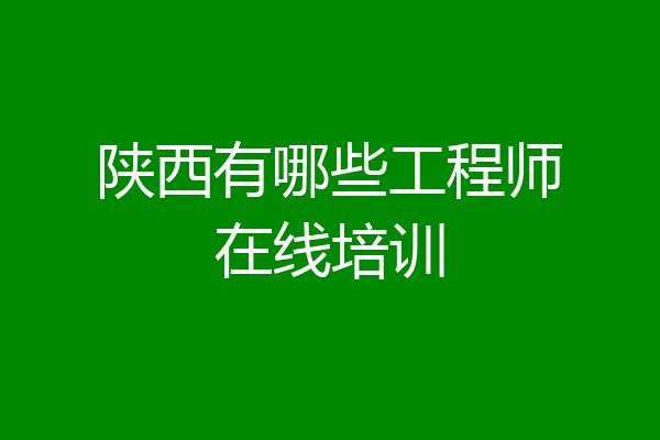陕西有哪些工程师在线培训