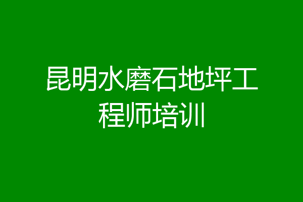 昆明水磨石地坪工程师培训