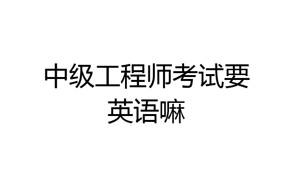 中级工程师考试要英语嘛