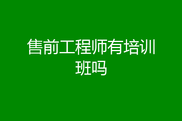 售前工程师有培训班吗