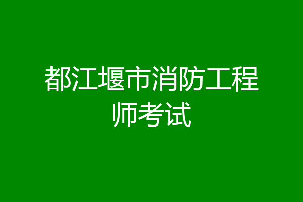 都江堰市消防工程师考试
