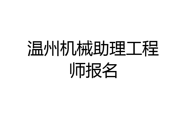 温州机械助理工程师报名