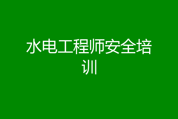 水电工程师安全培训