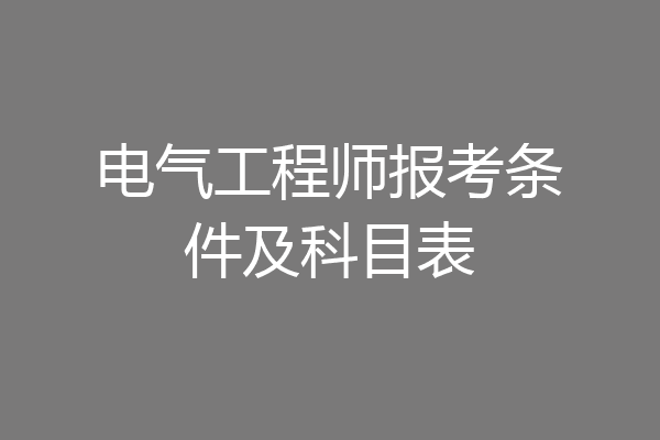 电气工程师报考条件及科目表