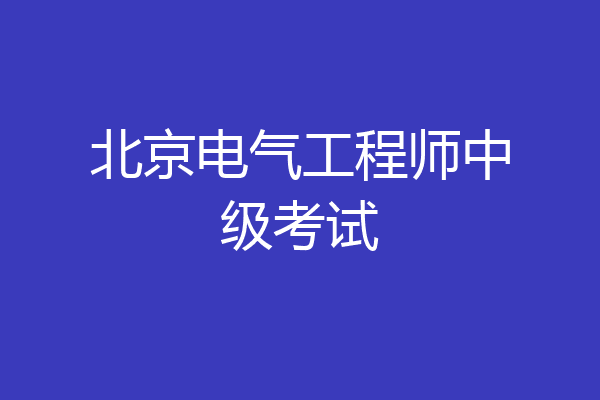 北京电气工程师中级考试