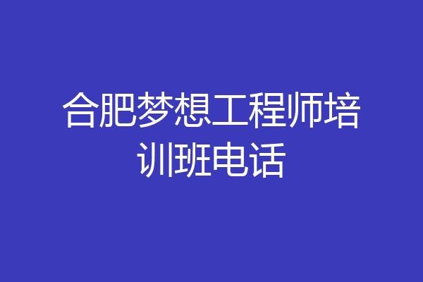 合肥梦想工程师培训班电话
