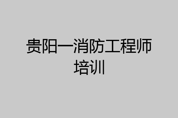 贵阳一消防工程师培训